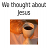 We thought about Jesus